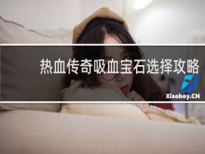 热血传奇吸血宝石选择攻略