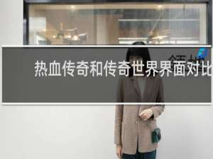 热血传奇和传奇世界界面对比