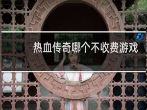 热血传奇哪个不收费游戏