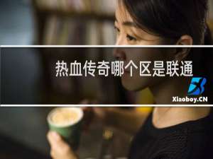 热血传奇哪个区是联通