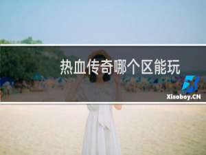 热血传奇哪个区能玩