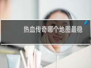 热血传奇哪个地图最稳