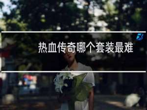 热血传奇哪个套装最难