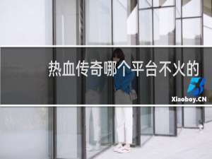 热血传奇哪个平台不火的