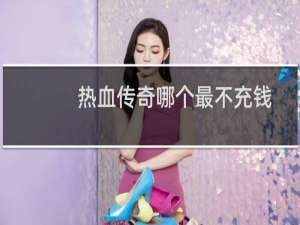 热血传奇哪个最不充钱