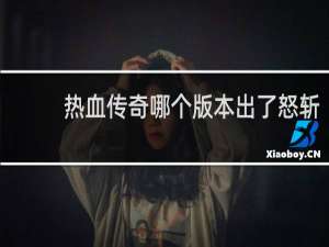 热血传奇哪个版本出了怒斩