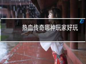热血传奇哪种玩家好玩