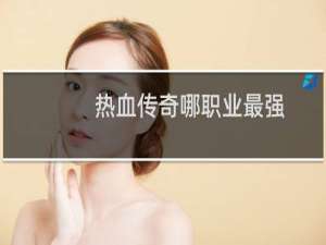 热血传奇哪职业最强