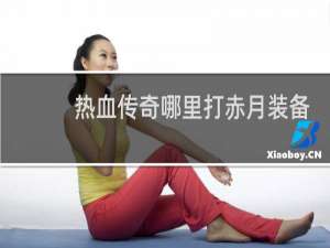 热血传奇哪里打赤月装备