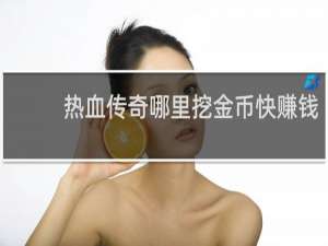 热血传奇哪里挖金币快赚钱