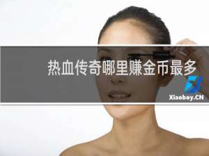 热血传奇哪里赚金币最多