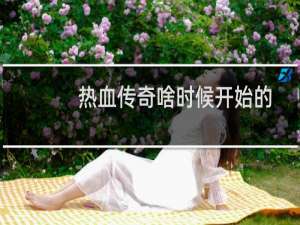 热血传奇啥时候开始的