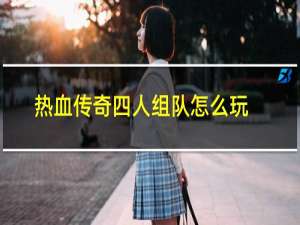 热血传奇四人组队怎么玩