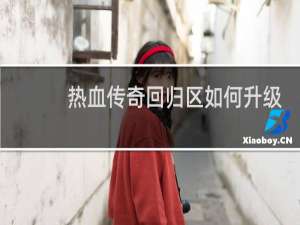 热血传奇回归区如何升级