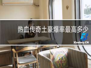 热血传奇土豪爆率最高多少
