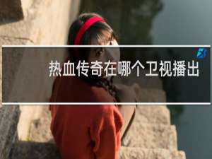 热血传奇在哪个卫视播出