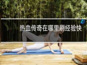 热血传奇在哪里刷经验快