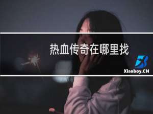 热血传奇在哪里找
