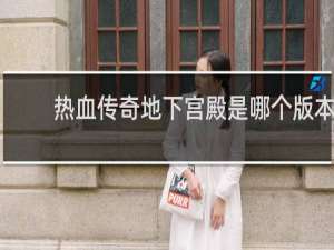 热血传奇地下宫殿是哪个版本