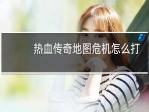 热血传奇地图危机怎么打