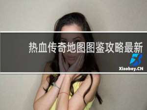 热血传奇地图图鉴攻略最新