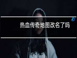 热血传奇地图改名了吗