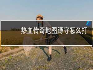 热血传奇地图蹲守怎么打