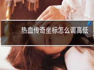热血传奇坐标怎么调高低
