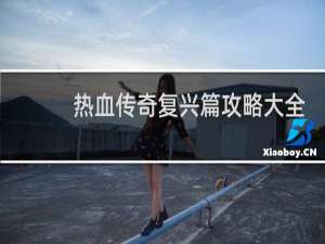 热血传奇复兴篇攻略大全