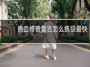 热血传奇复古怎么练级最快