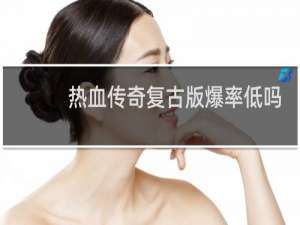 热血传奇复古版爆率低吗