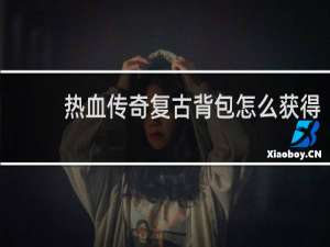 热血传奇复古背包怎么获得