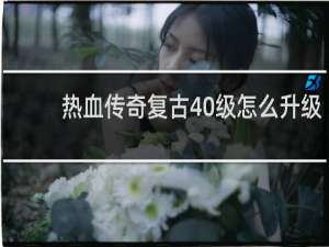 热血传奇复古40级怎么升级