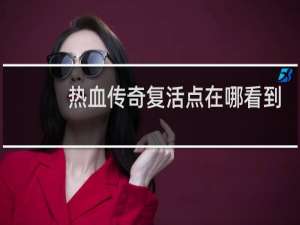 热血传奇复活点在哪看到