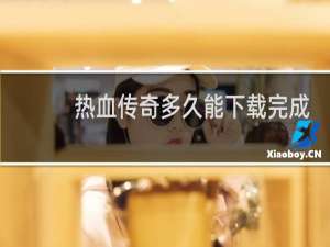 热血传奇多久能下载完成
