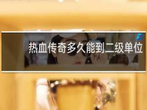 热血传奇多久能到二级单位