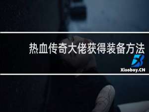 热血传奇大佬获得装备方法