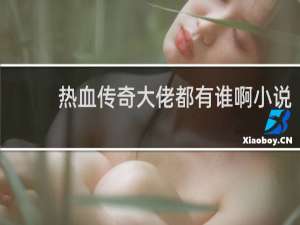 热血传奇大佬都有谁啊小说