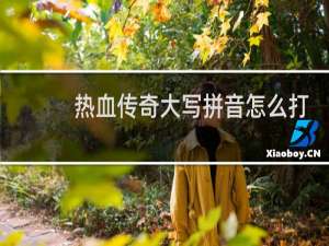 热血传奇大写拼音怎么打