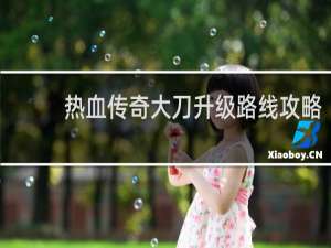 热血传奇大刀升级路线攻略