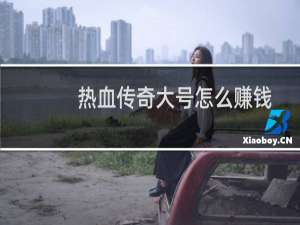热血传奇大号怎么赚钱