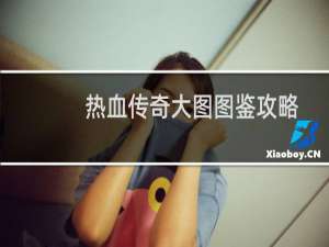 热血传奇大图图鉴攻略