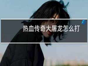 热血传奇大屠龙怎么打