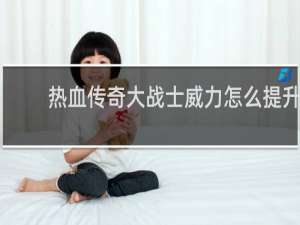 热血传奇大战士威力怎么提升