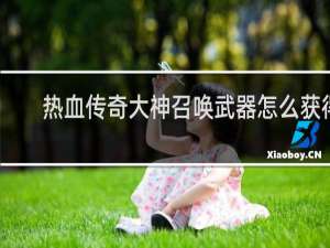 热血传奇大神召唤武器怎么获得
