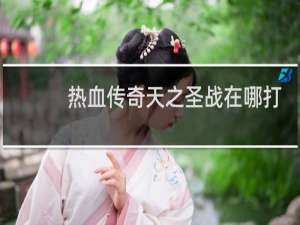 熱血傳奇天之圣戰在哪打