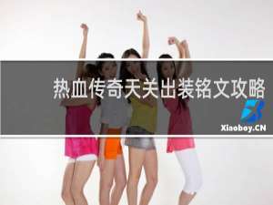 热血传奇天关出装铭文攻略