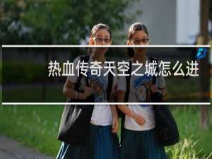 热血传奇天空之城怎么进