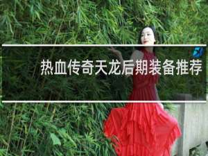 热血传奇天龙后期装备推荐