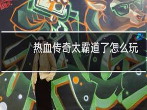 热血传奇太霸道了怎么玩
